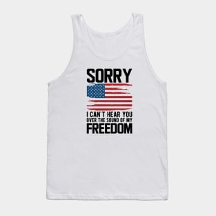 4th of July - Sorry I can't hear you over the sound of my freedom Tank Top